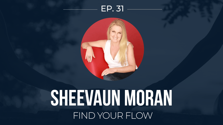 EP 31: <!--break-->Sheevaun Moran -<!--break--> Find Your Flow </span>