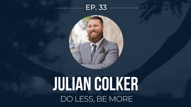 EP 33: <!--break-->Julian Colker -<!--break--> Do Less, Be More </span>