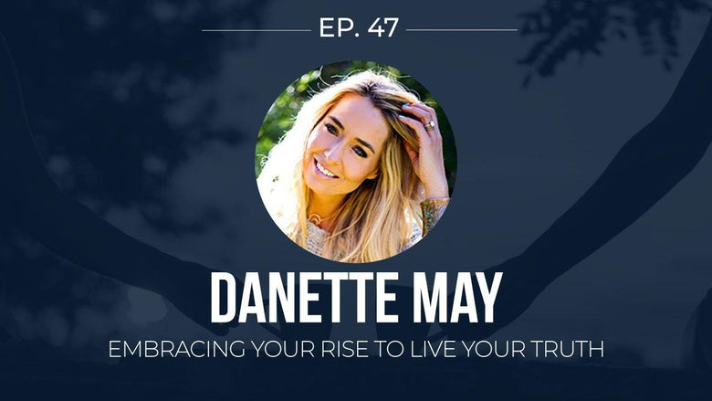 EP 47: <!--break-->Danette May -<!--break-->Embracing Your Rise To Live Your Truth  </span>