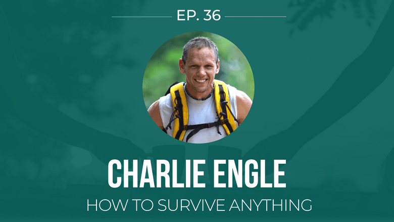 EP 36: <!--break-->Charlie Engle -<!--break--> How To Survive Anything </span>