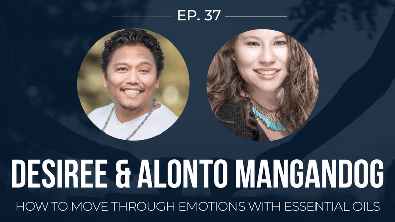 EP 37: <!--break-->Desiree and Alonto Mangandog -<!--break--> How to move through emotions with essential oils </span>