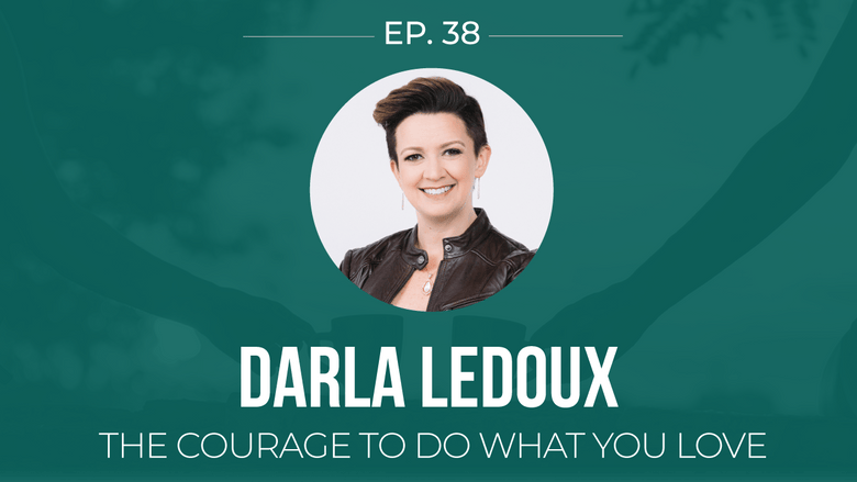 EP 38: <!--break-->Darla LeDoux -<!--break-->The courage to do what you love  </span>