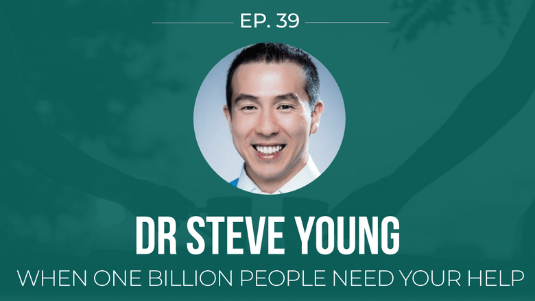 EP 39: <!--break-->Dr Steve Young -<!--break-->When one billion people need YOUR help </span>